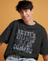 Better Things Are Coming Unisex  Oversized T-Shirt